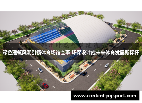 绿色建筑风潮引领体育场馆变革 环保设计成未来体育发展新标杆