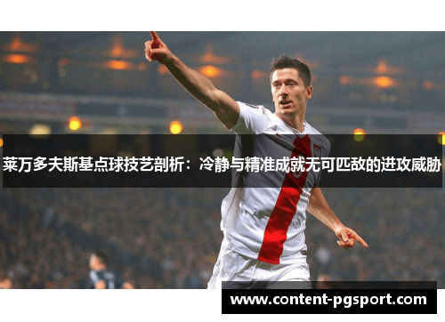 莱万多夫斯基点球技艺剖析:冷静与精准成就无可匹敌的进攻威胁 莱万多夫斯基点球技艺剖析:冷静与精准成就无可匹敌的进攻威胁