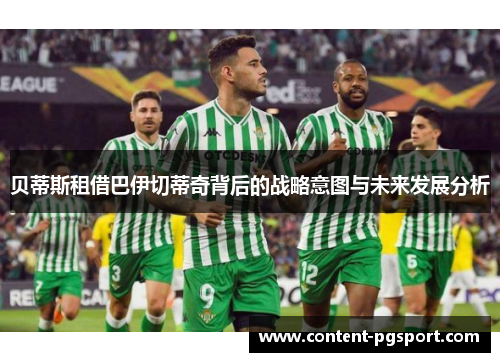 贝蒂斯租借巴伊切蒂奇背后的战略意图与未来发展分析 贝蒂斯租借巴伊切蒂奇背后的战略意图与未来发展分析