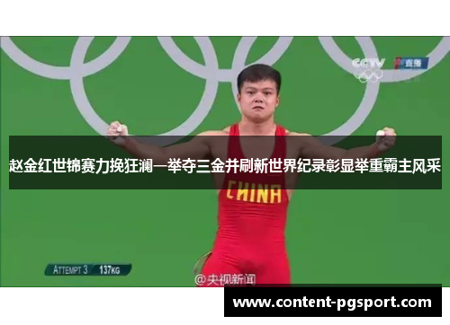 赵金红世锦赛力挽狂澜一举夺三金并刷新世界纪录彰显举重霸主风采 赵金红世锦赛力挽狂澜一举夺三金并刷新世界纪录彰显举重霸主风采