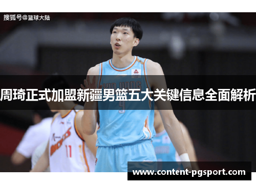 周琦正式加盟新疆男篮五大关键信息全面解析