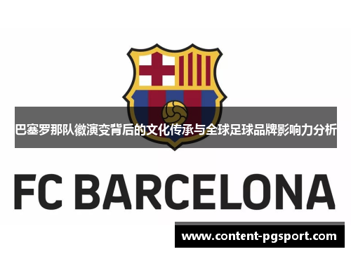 巴塞罗那队徽演变背后的文化传承与全球足球品牌影响力分析 巴塞罗那队徽演变背后的文化传承与全球足球品牌影响力分析
