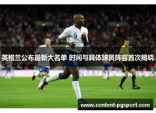 英格兰公布最新大名单 时间与具体球员阵容首次揭晓 英格兰公布最新大名单 时间与具体球员阵容首次揭晓