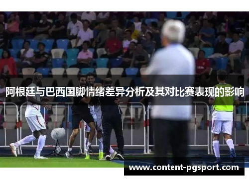 阿根廷与巴西国脚情绪差异分析及其对比赛表现的影响